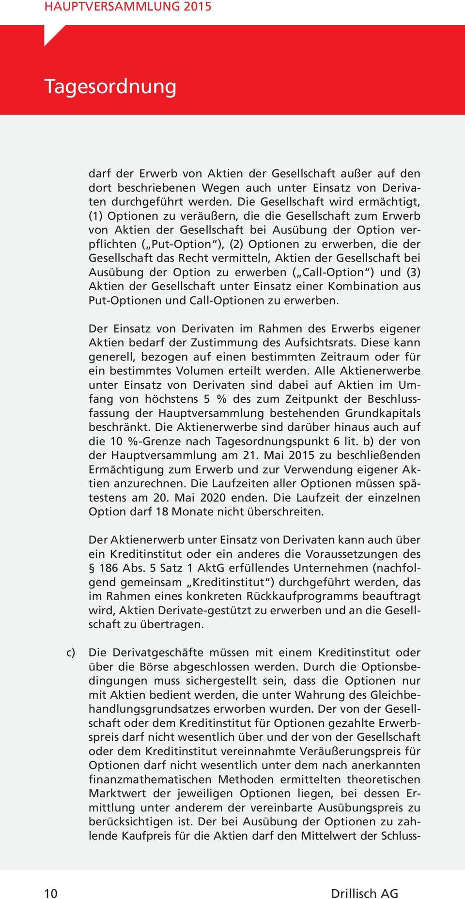 die der Gesellschaft das Recht vermitteln, Aktien der Gesellschaft bei Ausübung der Option zu erwerben ( Call-Option ) und (3) Aktien der Gesellschaft unter Einsatz einer Kombination aus Put-Optionen