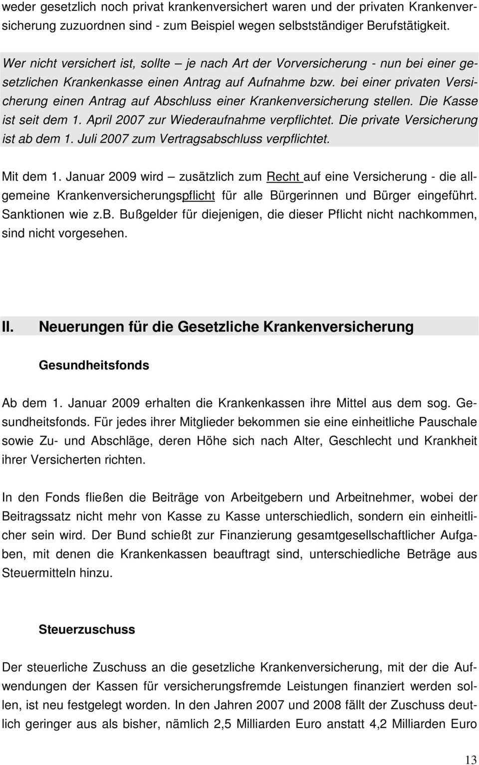 bei einer privaten Versicherung einen Antrag auf Abschluss einer Krankenversicherung stellen. Die Kasse ist seit dem 1. April 2007 zur Wiederaufnahme verpflichtet.