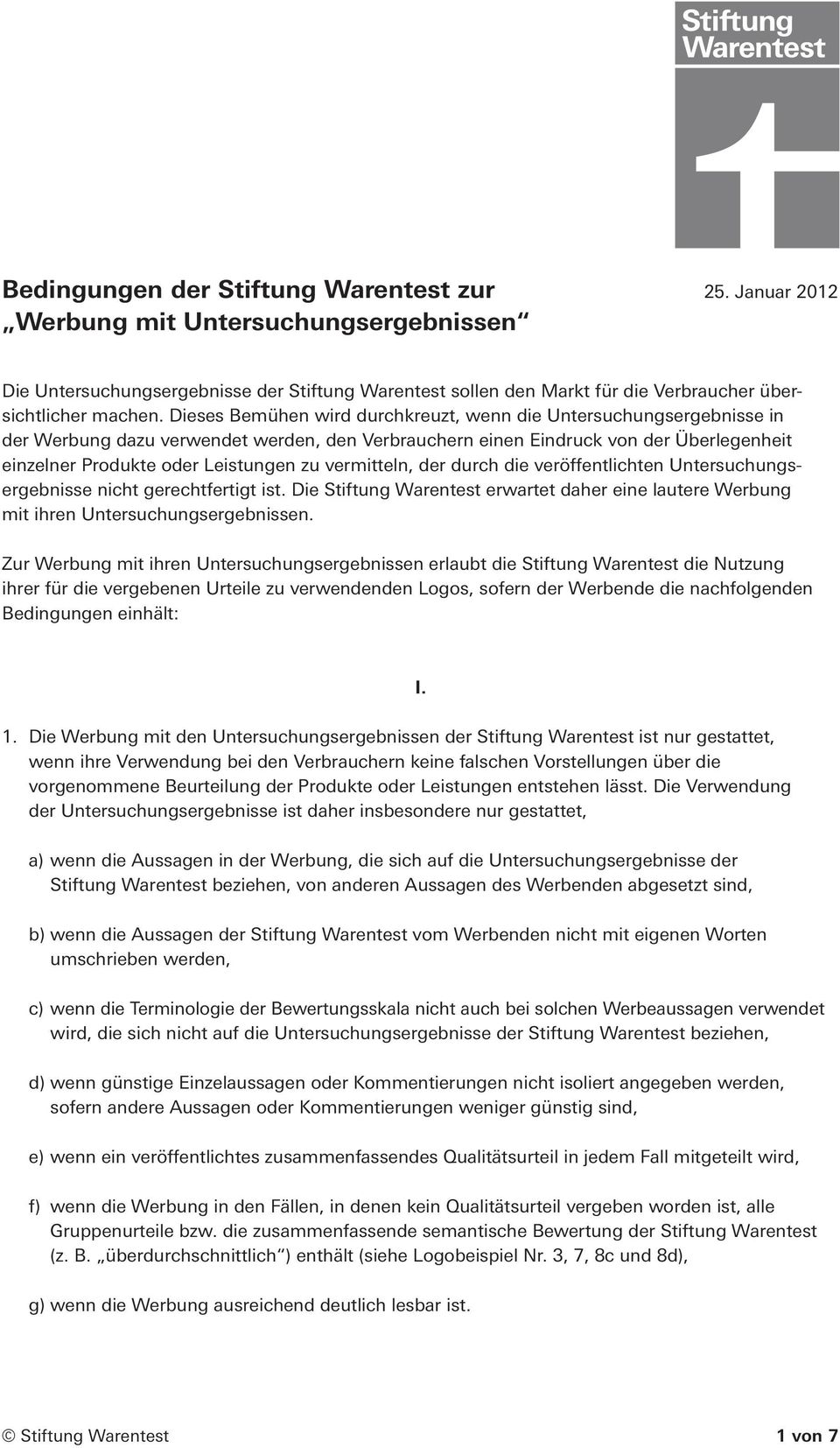 Dieses Bemühen wird durchkreuzt, wenn die Untersuchungsergebnisse in der Werbung dazu verwendet werden, den Verbrauchern einen Eindruck von der Überlegenheit einzelner Produkte oder Leistungen zu