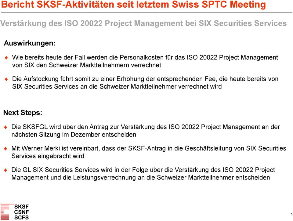 Services an die Schweizer Marktteilnehmer verrechnet wird Next Steps: Die SKSFGL wird über den Antrag zur Verstärkung des ISO 20022 Project Management an der nächsten Sitzung im Dezember entscheiden