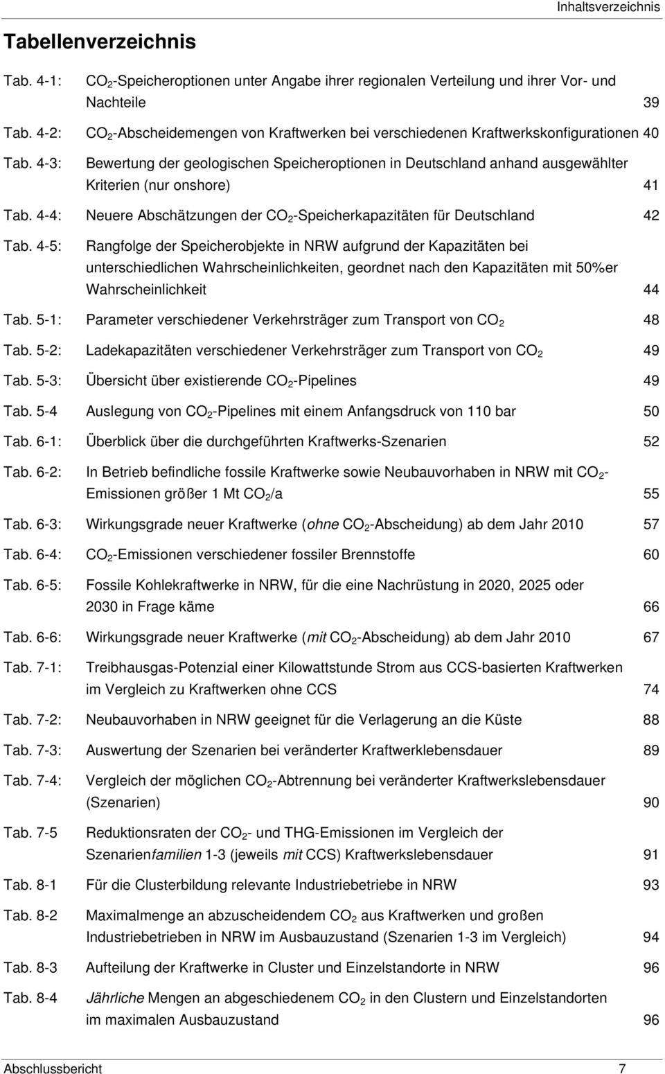 4-3: Bewertung der geologischen Speicheroptionen in Deutschland anhand ausgewählter Kriterien (nur onshore) 41 Tab. 4-4: Neuere Abschätzungen der CO 2 -Speicherkapazitäten für Deutschland 42 Tab.