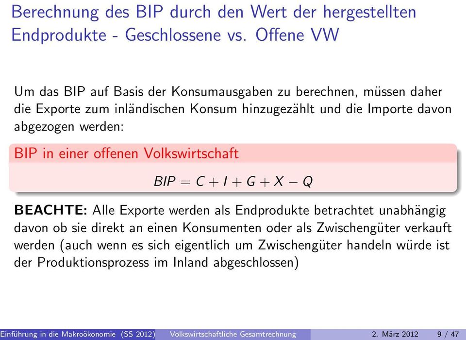 BIP in einer offenen Volkswirtschaft BIP = C + I + G + X Q BEACHTE: Alle Exporte werden als Endprodukte betrachtet unabhängig davon ob sie direkt an einen