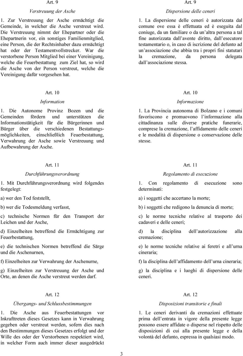 War die verstorbene Person Mitglied bei einer Vereinigung, welche die Feuerbestattung zum Ziel hat, so wird die Asche von der Person verstreut, welche die Vereinigung dafür vorgesehen hat. 1.