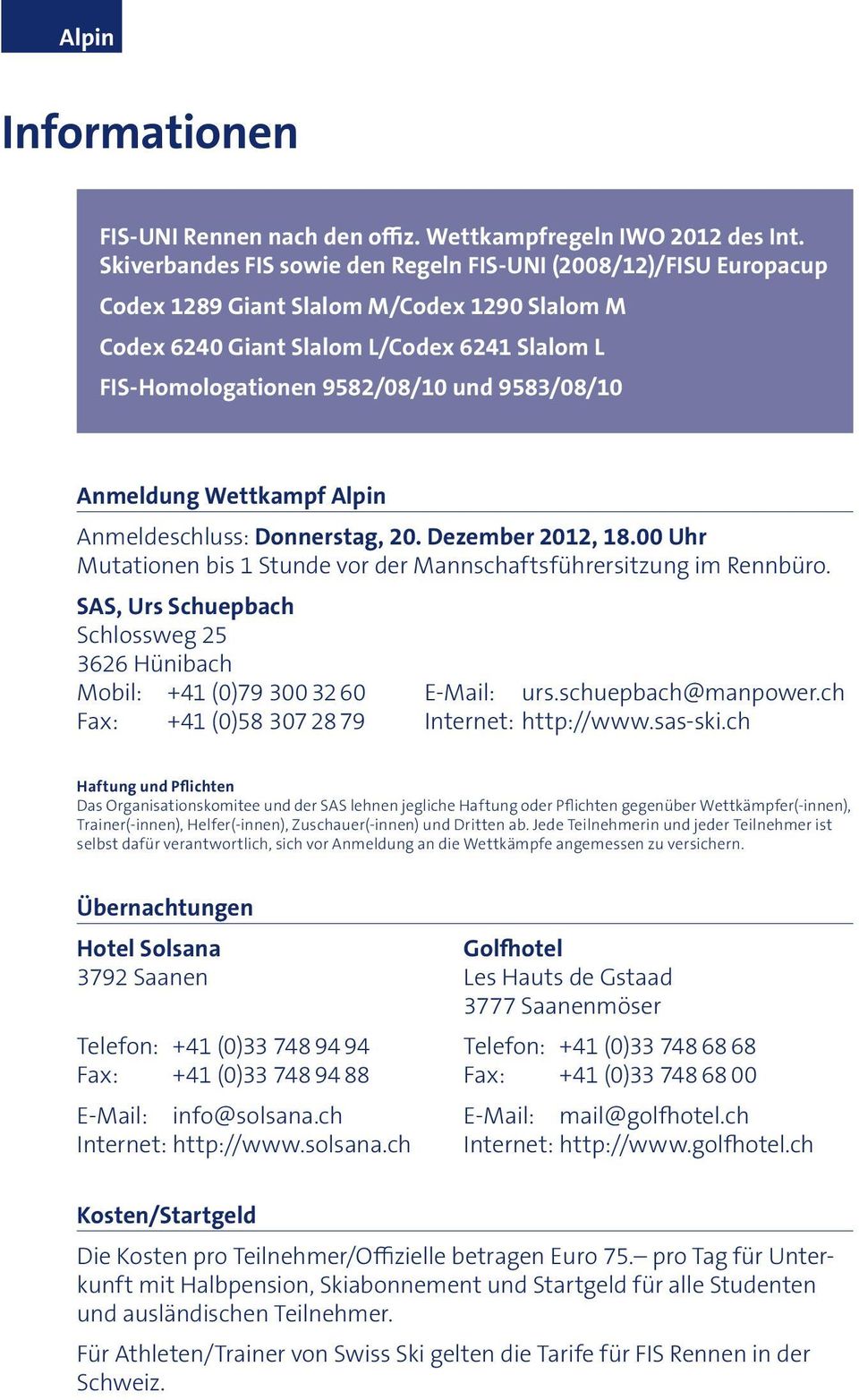 9583/08/10 Anmeldung Wettkampf Alpin Anmeldeschluss: Donnerstag, 20. Dezember 2012, 18.00 Uhr Mutationen bis 1 Stunde vor der Mannschaftsführersitzung im Rennbüro.