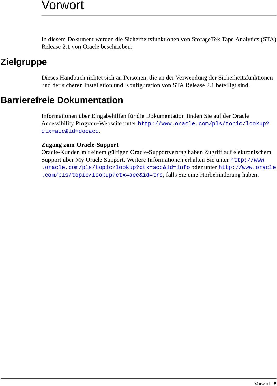 Barrierefreie Dokumentation Informationen über Eingabehilfen für die Dokumentation finden Sie auf der Oracle Accessibility Program-Webseite unter http://www.oracle.com/pls/topic/lookup?