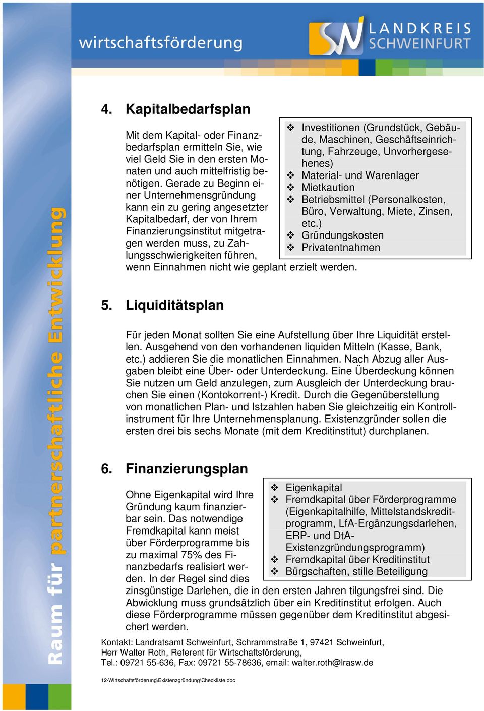 Gerade zu Beginn ei- Material- und Warenlager Mietkaution ner Unternehmensgründung Betriebsmittel (Personalkosten, kann ein zu gering angesetzter Büro, Verwaltung, Miete, Zinsen, Kapitalbedarf, der