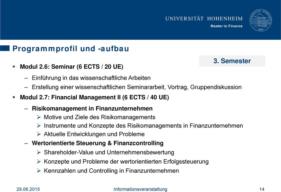 7: Financial Management II (6 ECTS / 40 UE) Risikomanagement in Finanzunternehmen Motive und Ziele des Risikomanagements Instrumente und Konzepte des