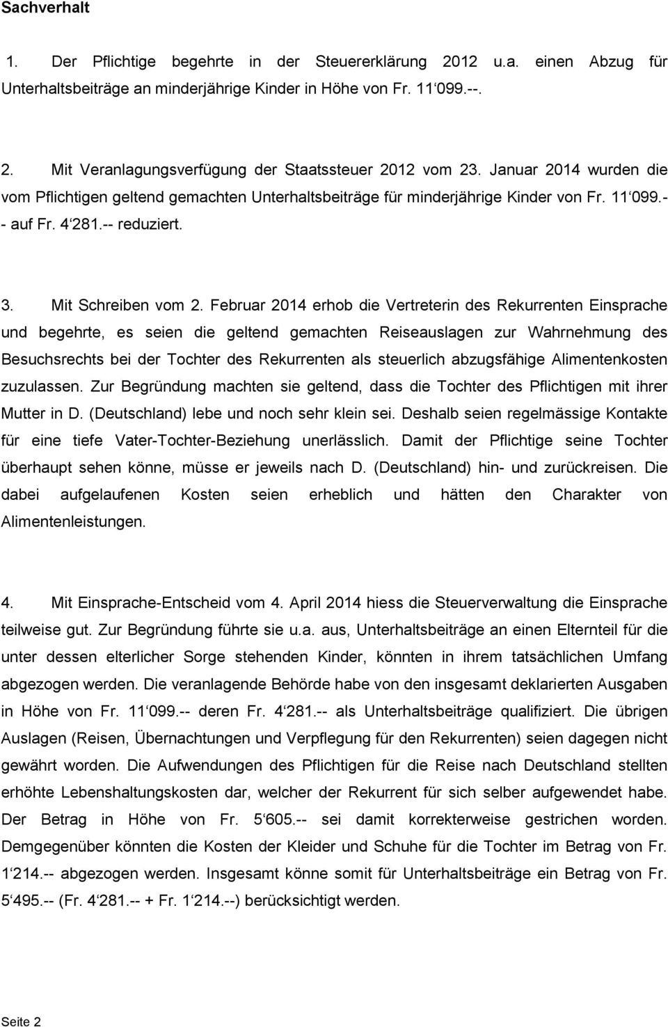 Februar 2014 erhob die Vertreterin des Rekurrenten Einsprache und begehrte, es seien die geltend gemachten Reiseauslagen zur Wahrnehmung des Besuchsrechts bei der Tochter des Rekurrenten als