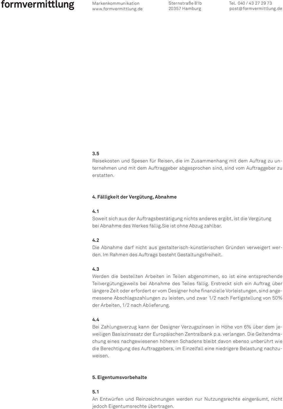 Im Rahmen des Auftrags besteht Gestaltungsfreiheit. 4.3 Werden die bestellten Arbeiten in Teilen abgenommen, so ist eine entsprechende Teilvergütungjeweils bei Abnahme des Teiles fällig.