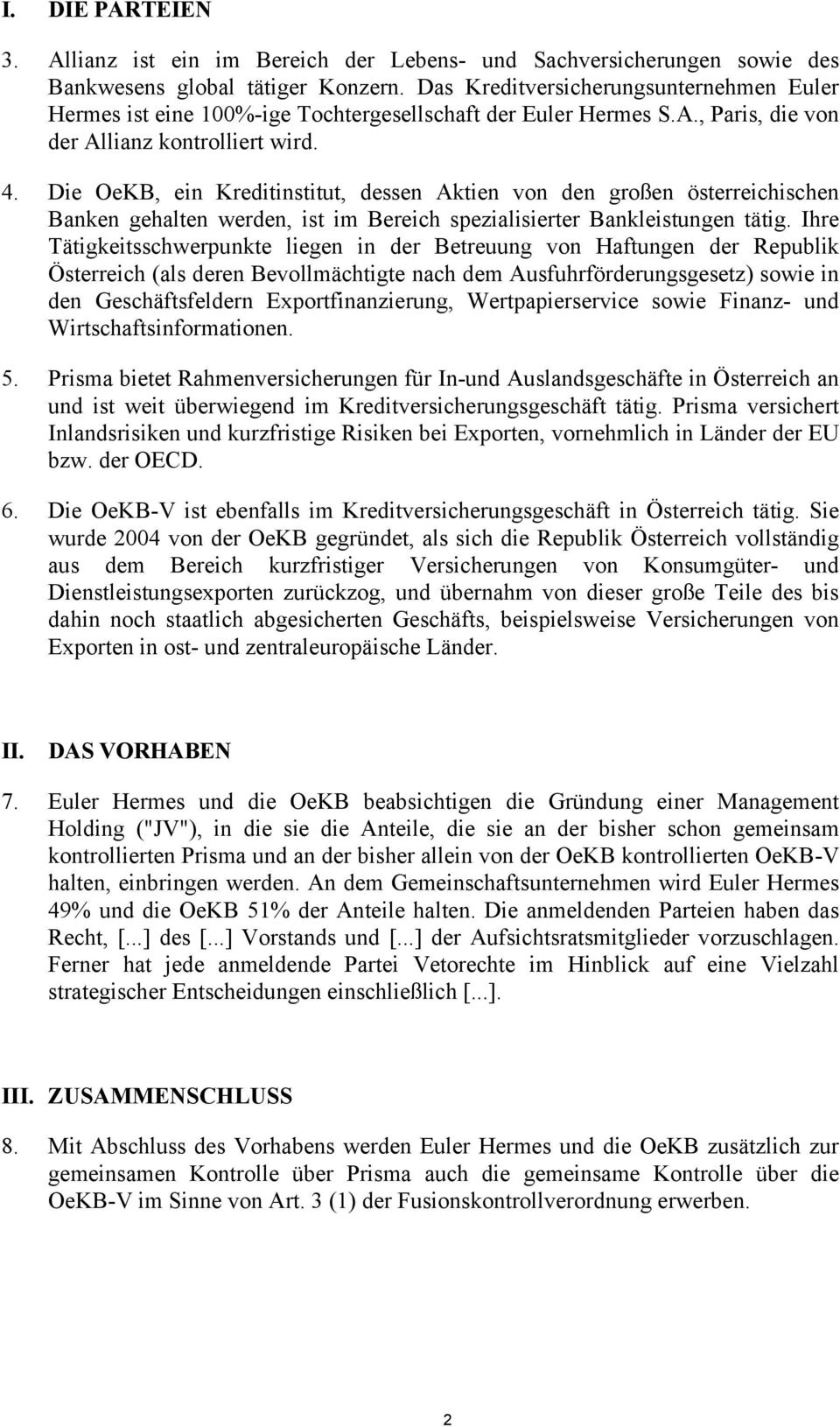 Die OeKB, ein Kreditinstitut, dessen Aktien von den großen österreichischen Banken gehalten werden, ist im Bereich spezialisierter Bankleistungen tätig.