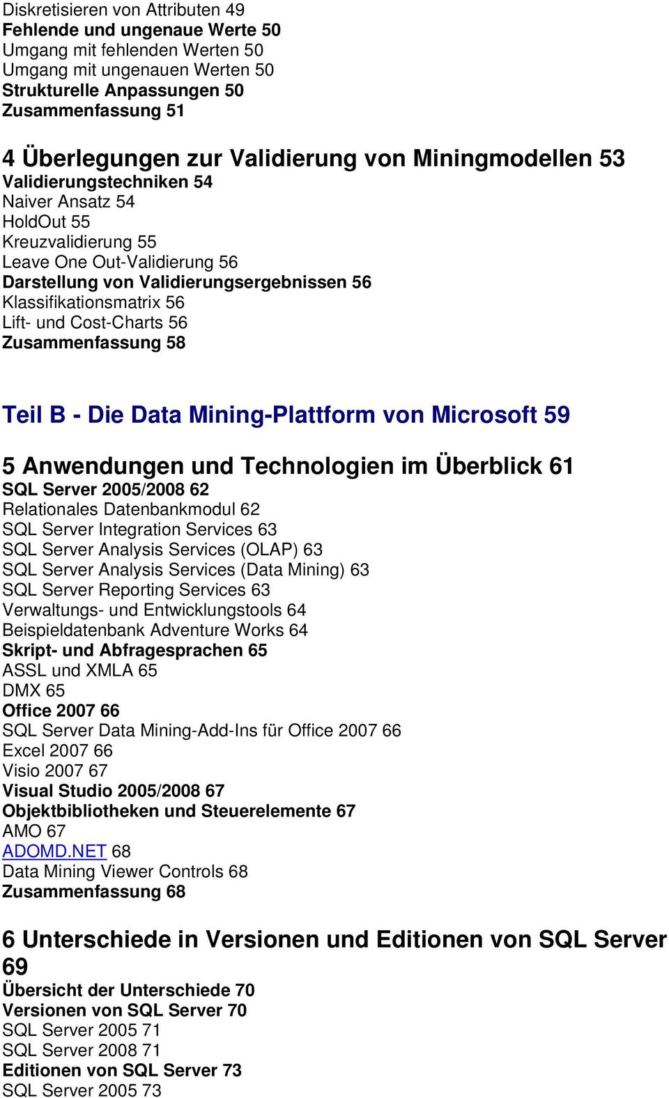 Klassifikationsmatrix 56 Lift- und Cost-Charts 56 Zusammenfassung 58 Teil B - Die Data Mining-Plattform von Microsoft 59 5 Anwendungen und Technologien im Überblick 61 SQL Server 2005/2008 62