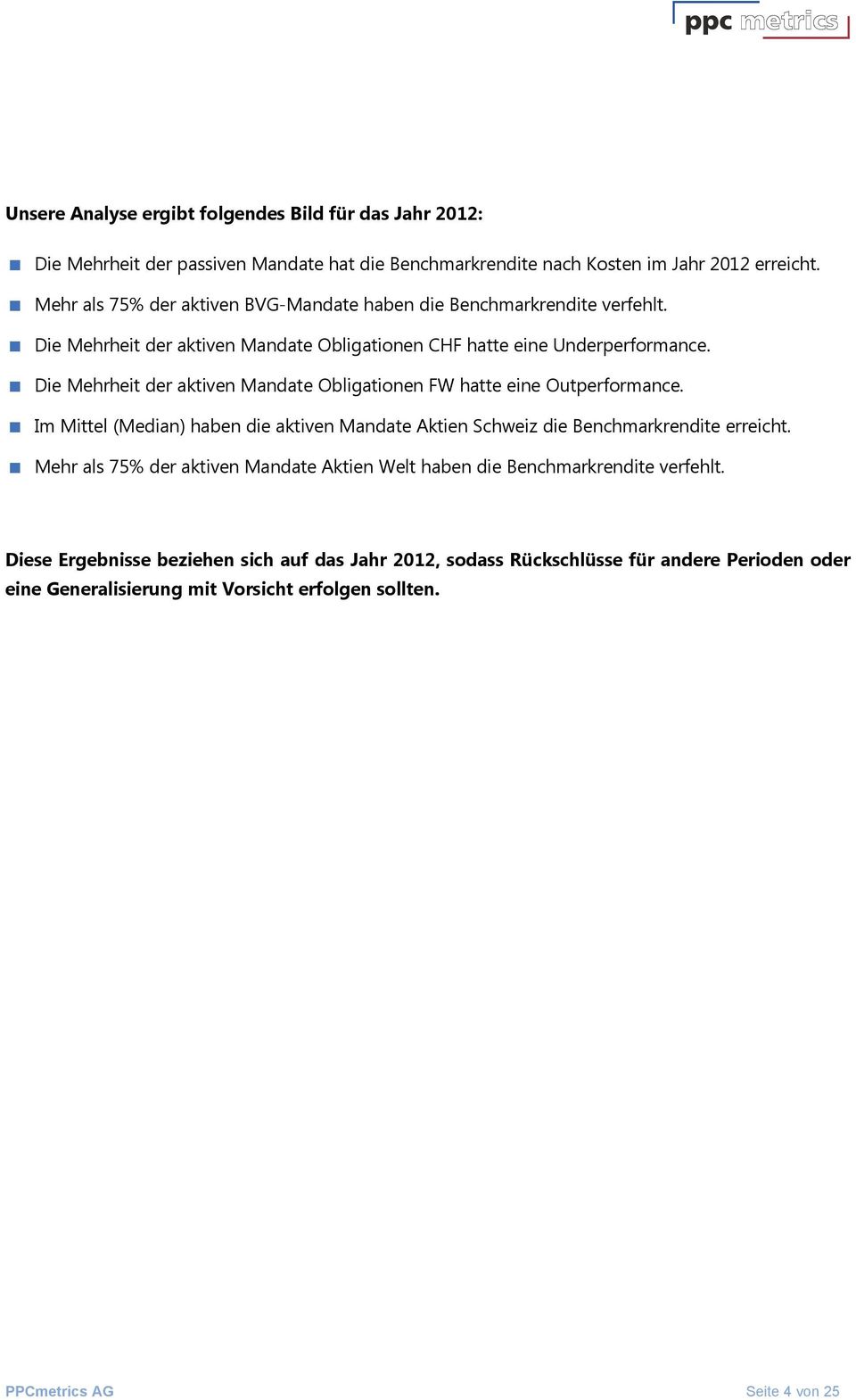 Die Mehrheit der aktiven Mandate Obligationen FW hatte eine Outperformance. Im Mittel (Median) haben die aktiven Mandate Aktien Schweiz die Benchmarkrendite erreicht.