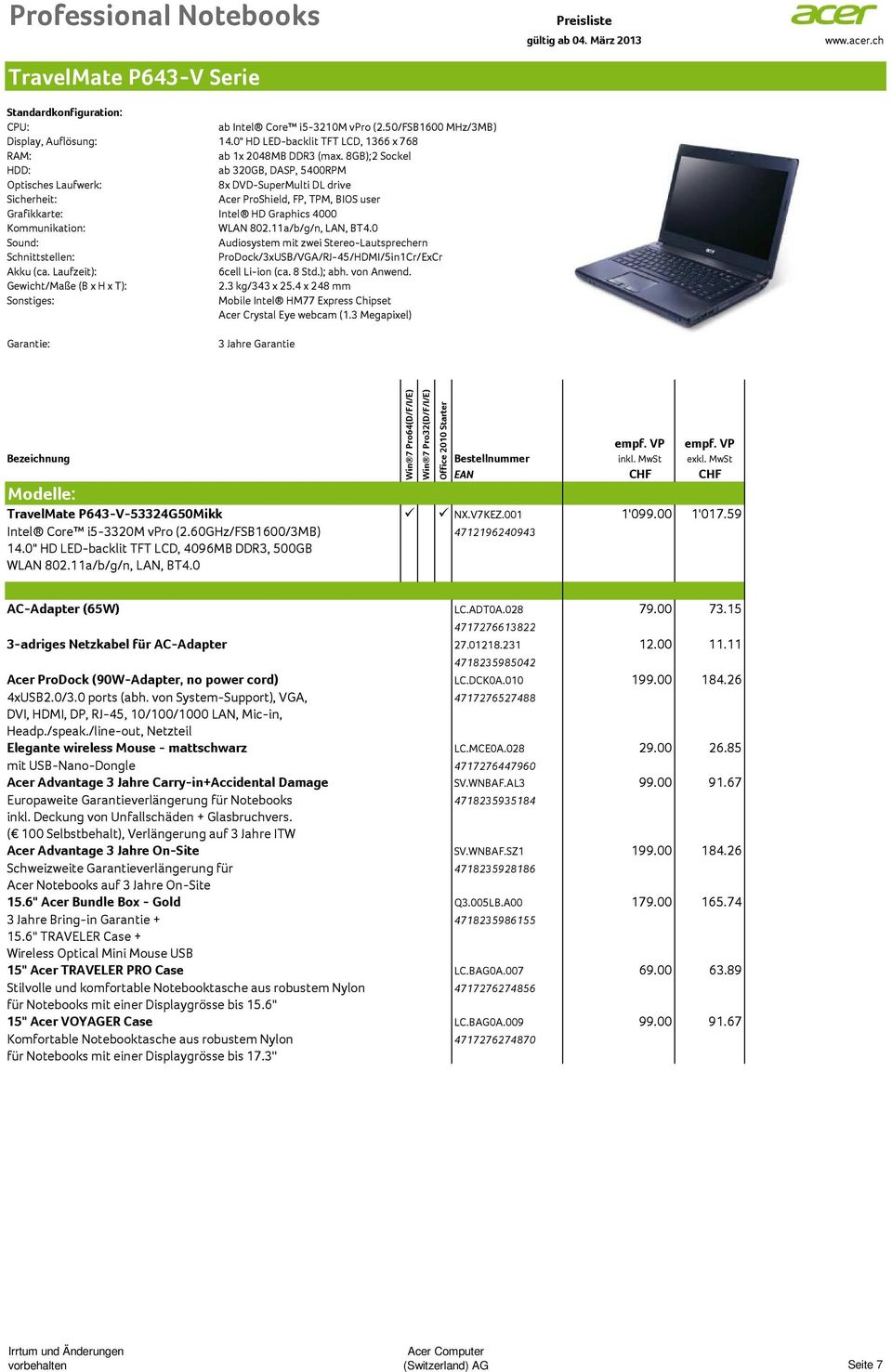 0 ProDock/3xUSB/VGA/RJ-45/HDMI/5in1Cr/ExCr 6cell Li-ion (ca. 8 Std.); abh. von Anwend. Gewicht/Maße (B x H x T): 2.3 kg/343 x 25.4 x 248 mm Acer Crystal Eye webcam (1.