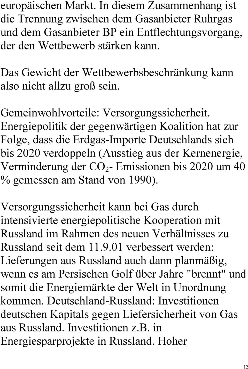 Energiepolitik der gegenwärtigen Koalition hat zur Folge, dass die Erdgas-Importe Deutschlands sich bis 2020 verdoppeln (Ausstieg aus der Kernenergie, Verminderung der CO 2 - Emissionen bis 2020 um