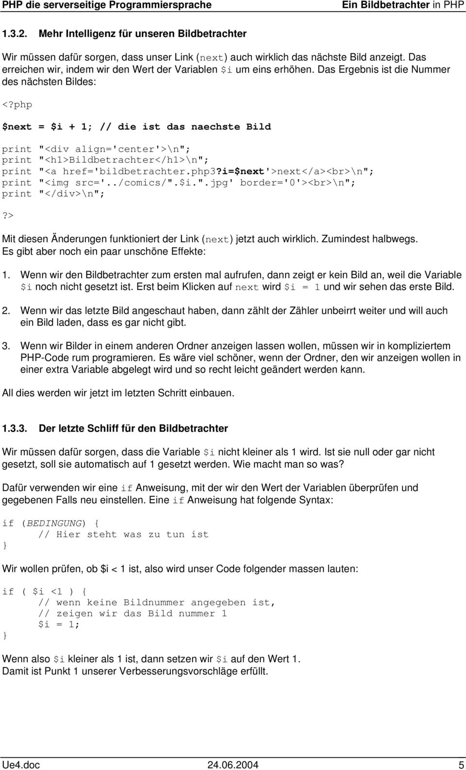 Das Ergebnis ist die Nummer des nächsten Bildes: $next = $i + 1; // die ist das naechste Bild print "<div align='center'>\n"; print "<h1>bildbetrachter</h1>\n"; print "<a href='bildbetrachter.php3?