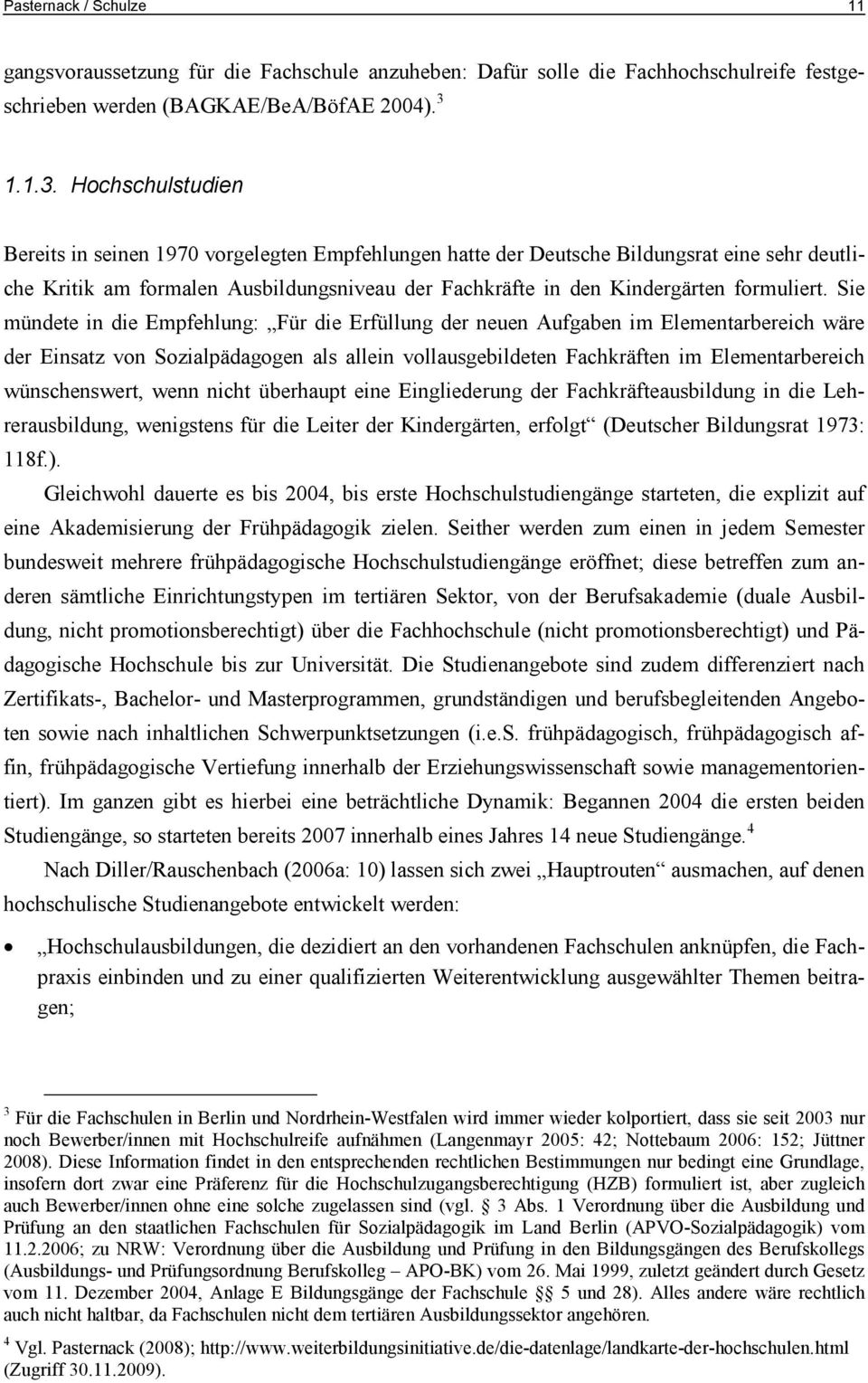 Hochschulstudien Bereits in seinen 1970 vorgelegten Empfehlungen hatte der Deutsche Bildungsrat eine sehr deutliche Kritik am formalen Ausbildungsniveau der Fachkräfte in den Kindergärten formuliert.