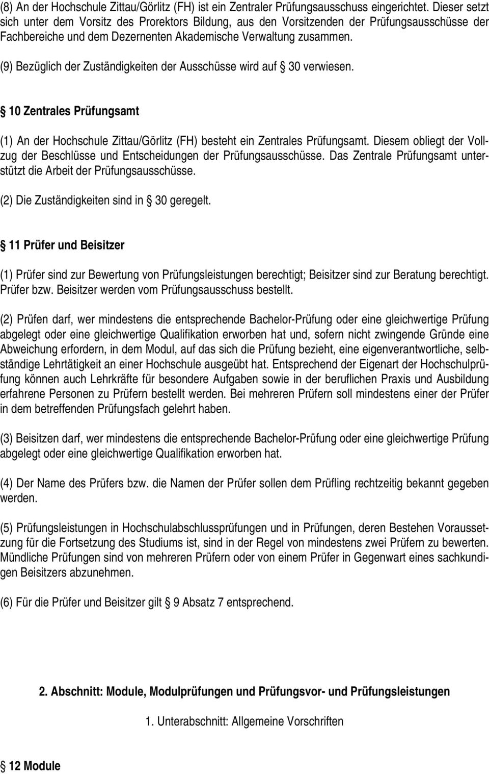 (9) Bezüglich der Zuständigkeiten der Ausschüsse wird auf 30 verwiesen. 10 Zentrales Prüfungsamt (1) An der Hochschule Zittau/Görlitz (FH) besteht ein Zentrales Prüfungsamt.