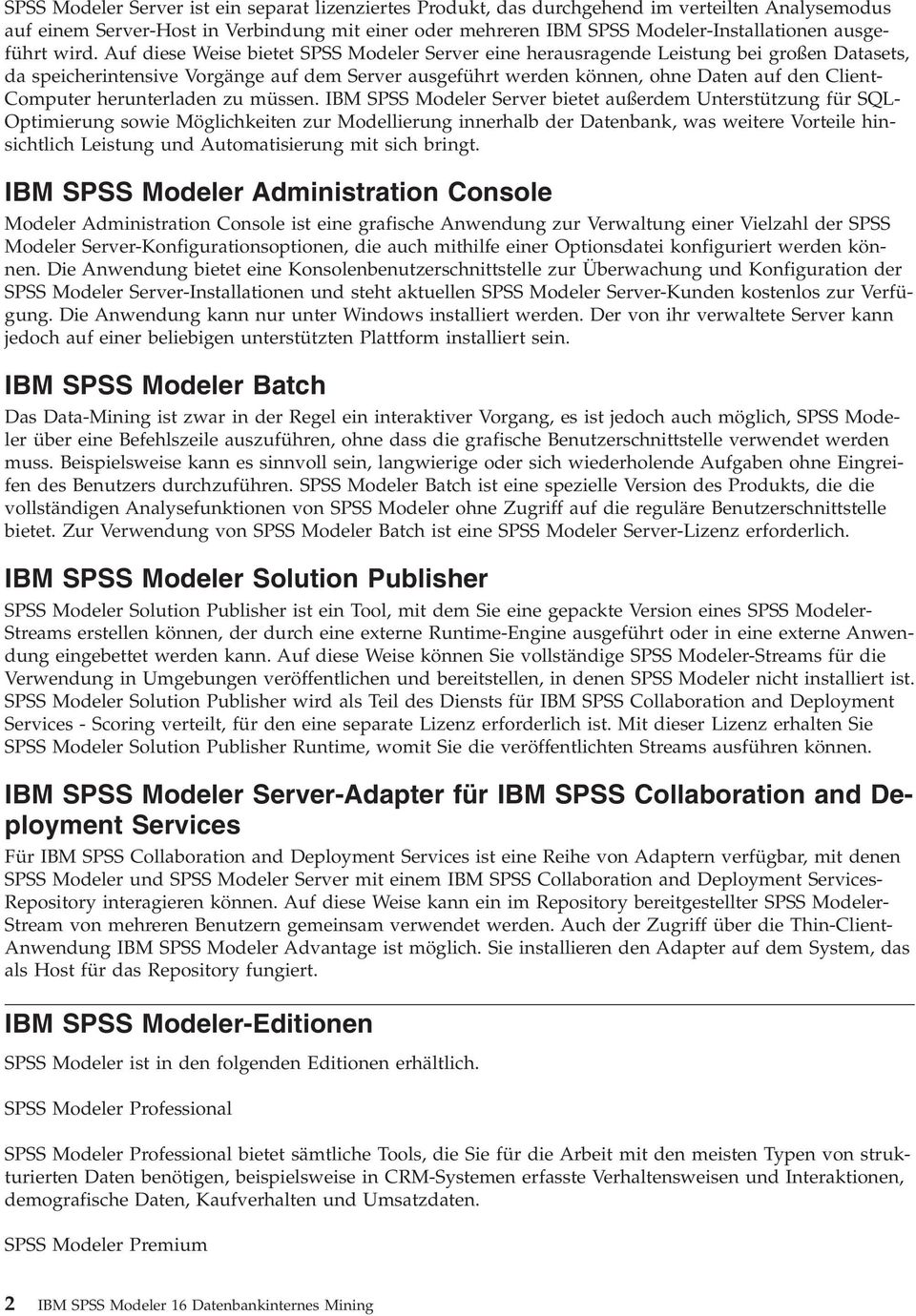 Auf diese Weise bietet SPSS Modeler Server eine herausragende Leistung bei großen Datasets, da speicherintensive Vorgänge auf dem Server ausgeführt werden können, ohne Daten auf den Client- Computer