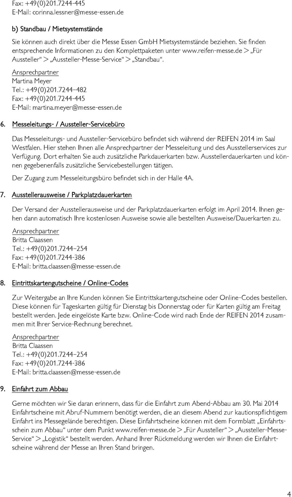 7244-445 E-Mail: martina.meyer@messe-essen.de 6. Messeleitungs- / Aussteller-Servicebüro Das Messeleitungs- und Aussteller-Servicebüro befindet sich während der REIFEN 2014 im Saal Westfalen.
