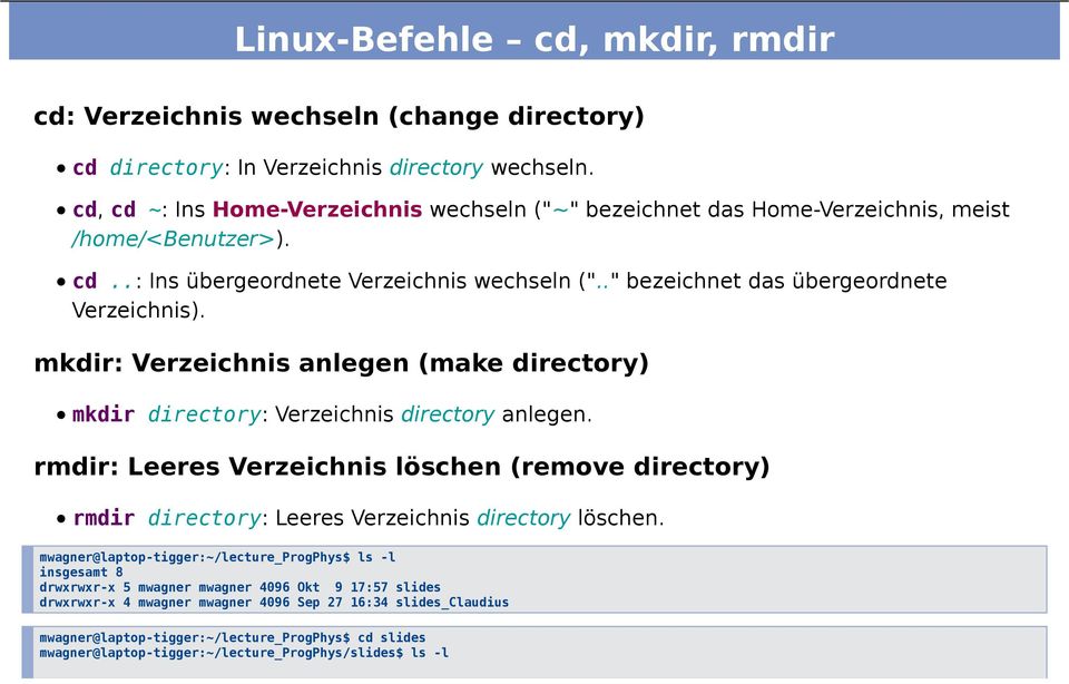 mkdir: Verzeichnis anlegen (make directory) mkdir directory: Verzeichnis directory anlegen. rmdir: Leeres Verzeichnis löschen (remove directory) rmdir directory: Leeres Verzeichnis directory löschen.