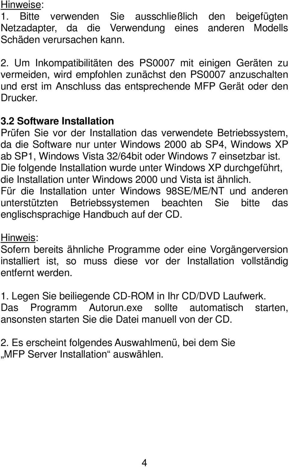 2 Software Installation Prüfen Sie vor der Installation das verwendete Betriebssystem, da die Software nur unter Windows 2000 ab SP4, Windows XP ab SP1, Windows Vista 32/64bit oder Windows 7