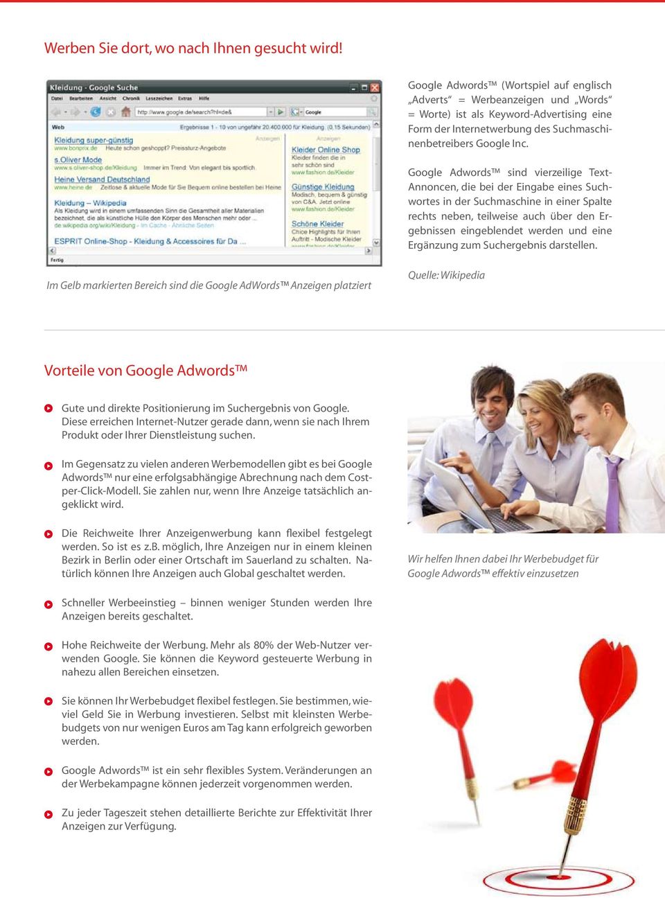 Google Adwords sind vierzeilige Text- Annoncen, die bei der Eingabe eines Suchwortes in der Suchmaschine in einer Spalte rechts neben, teilweise auch über den Ergebnissen eingeblendet werden und eine