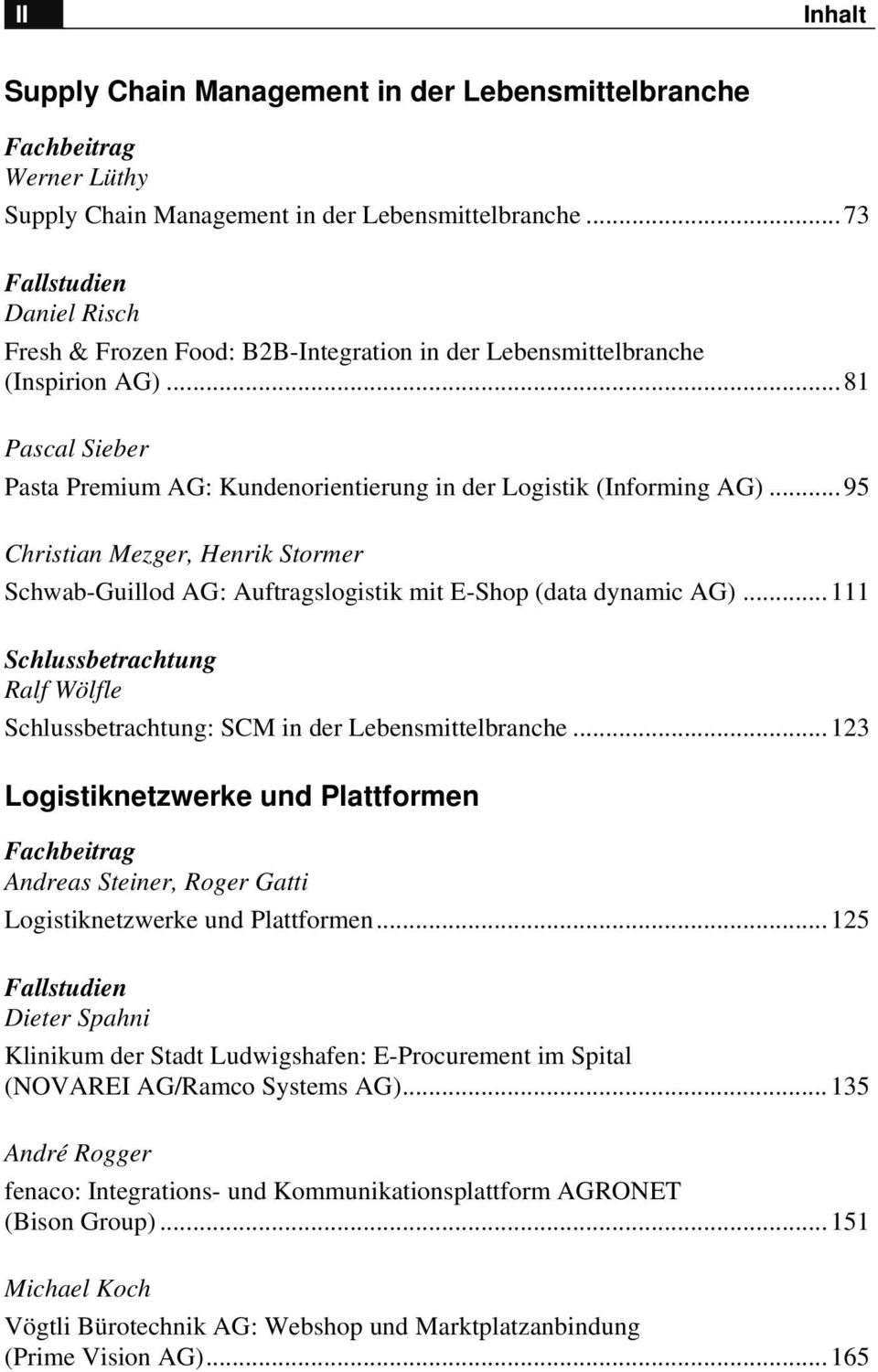 ..95 Christian Mezger, Henrik Stormer Schwab-Guillod AG: Auftragslogistik mit E-Shop (data dynamic AG)...111 Schlussbetrachtung Ralf Wölfle Schlussbetrachtung: SCM in der Lebensmittelbranche.