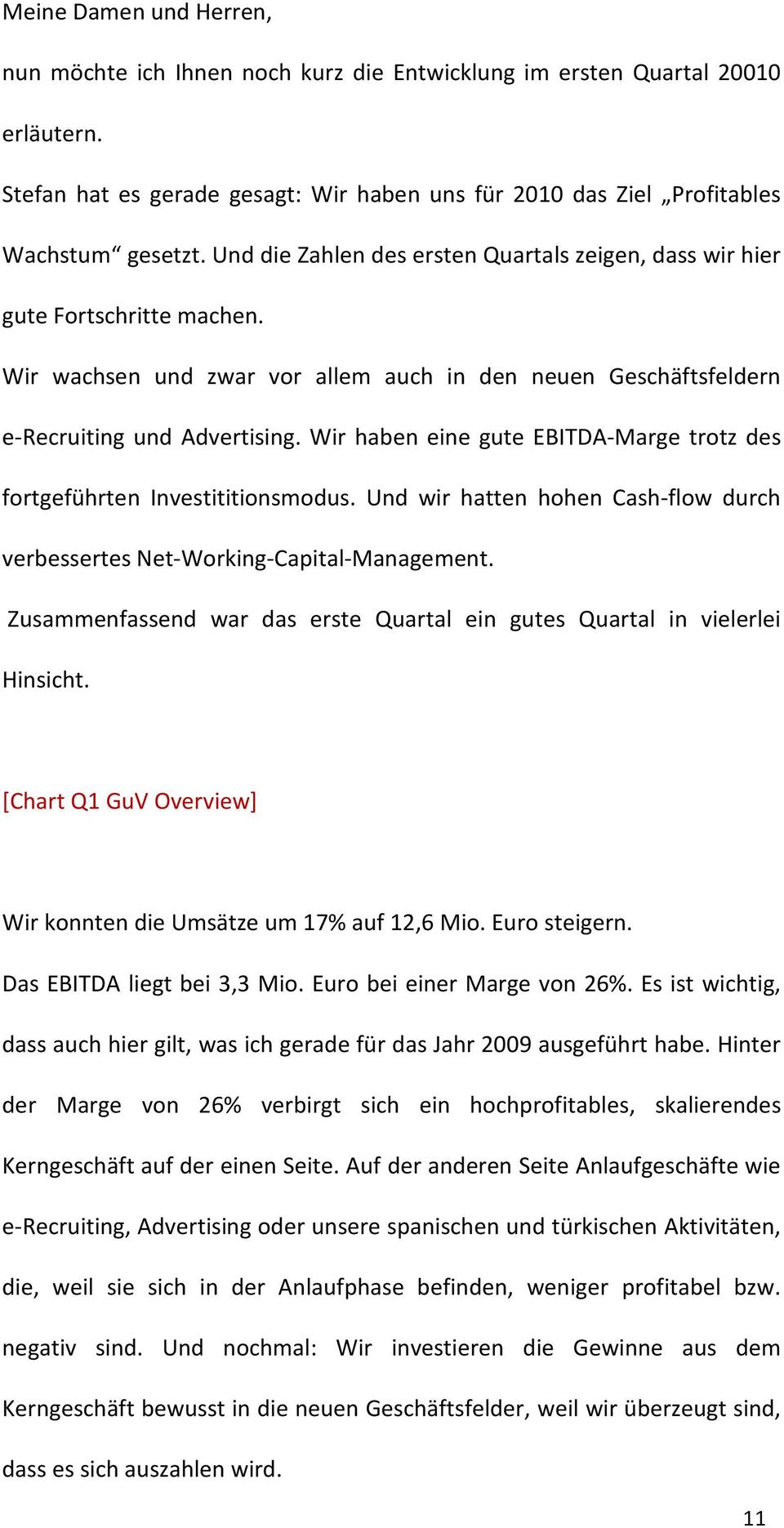 Wir haben eine gute EBITDA-Marge trotz des fortgeführten Investititionsmodus. Und wir hatten hohen Cash-flow durch verbessertes Net-Working-Capital-Management.