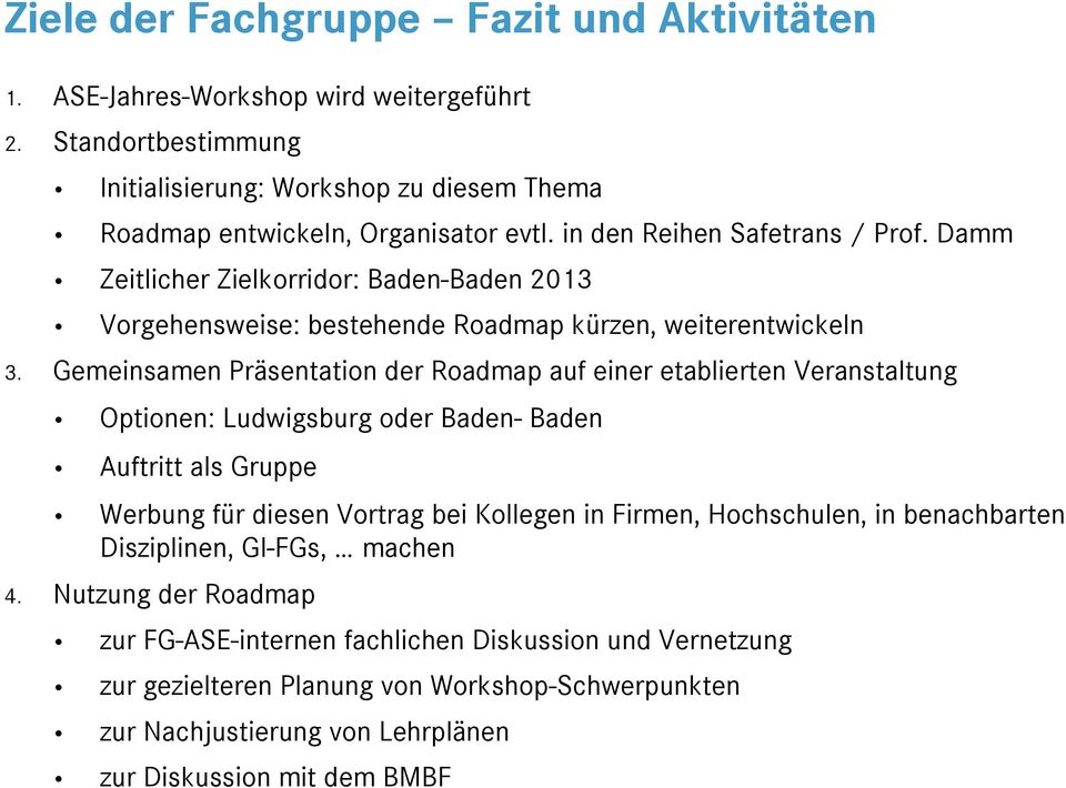 Gemeinsamen Präsentation der Roadmap auf einer etablierten Veranstaltung Optionen: Ludwigsburg oder Baden- Baden Auftritt als Gruppe Werbung für diesen Vortrag bei Kollegen in Firmen,
