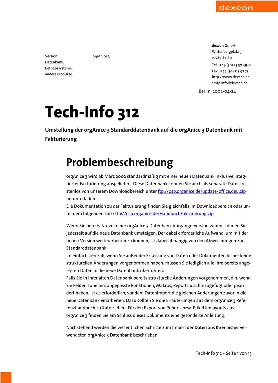 neuen Datenbank inklusive integrierter Fakturierung ausgeliefert. Diese Datenbank können Sie auch als separate Datei kostenlos von unserem Downloadbereich unter ftp://osp.organice.de/update/office.