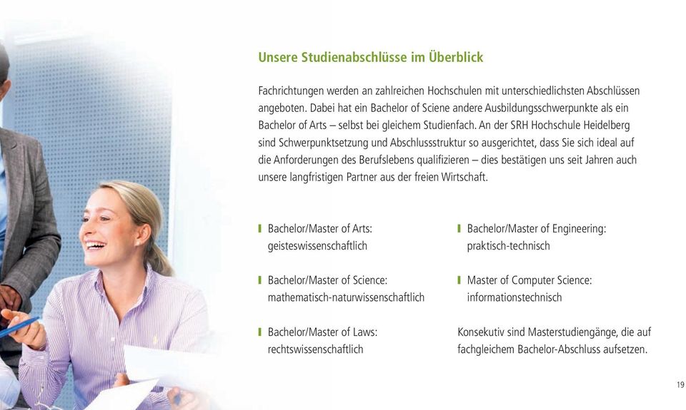 An der SRH Hochschule Heidelberg sind Schwerpunktsetzung und Abschlussstruktur so ausgerichtet, dass Sie sich ideal auf die Anforderungen des Berufslebens qualifizieren dies bestätigen uns seit