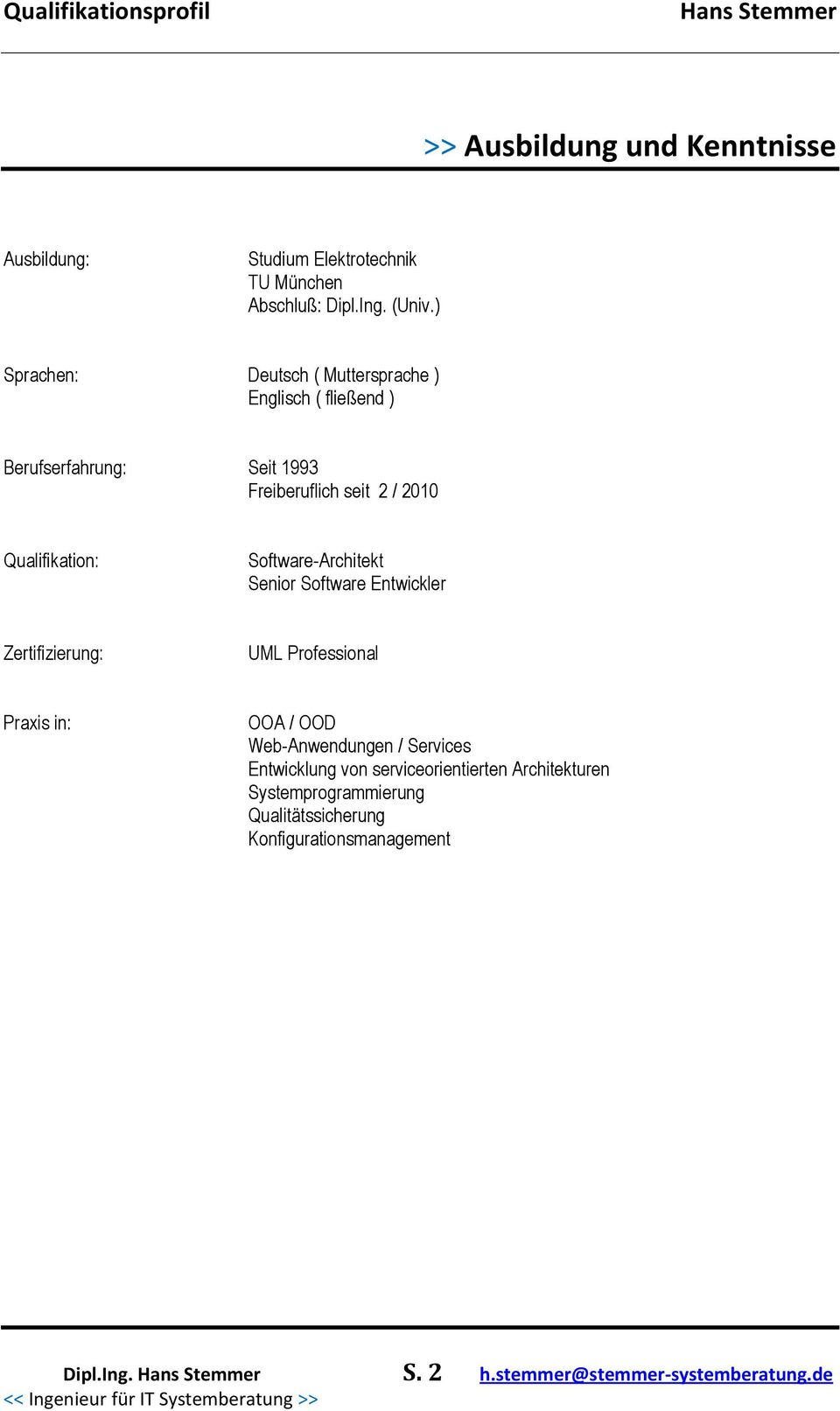 Qualifikation: Software-Architekt Senior Software Entwickler Zertifizierung: UML Professional Praxis in: OOA / OOD