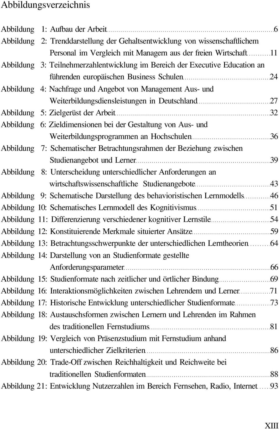 Weiterbildungsdiensleistungen in Deutschland 27 Abbildung 5: Zielgerüst der Arbeit 32 Abbildung 6: Zieldimensionen bei der Gestaltung von Aus- und Weiterbildungsprogrammen an Hochschulen 36 Abbildung
