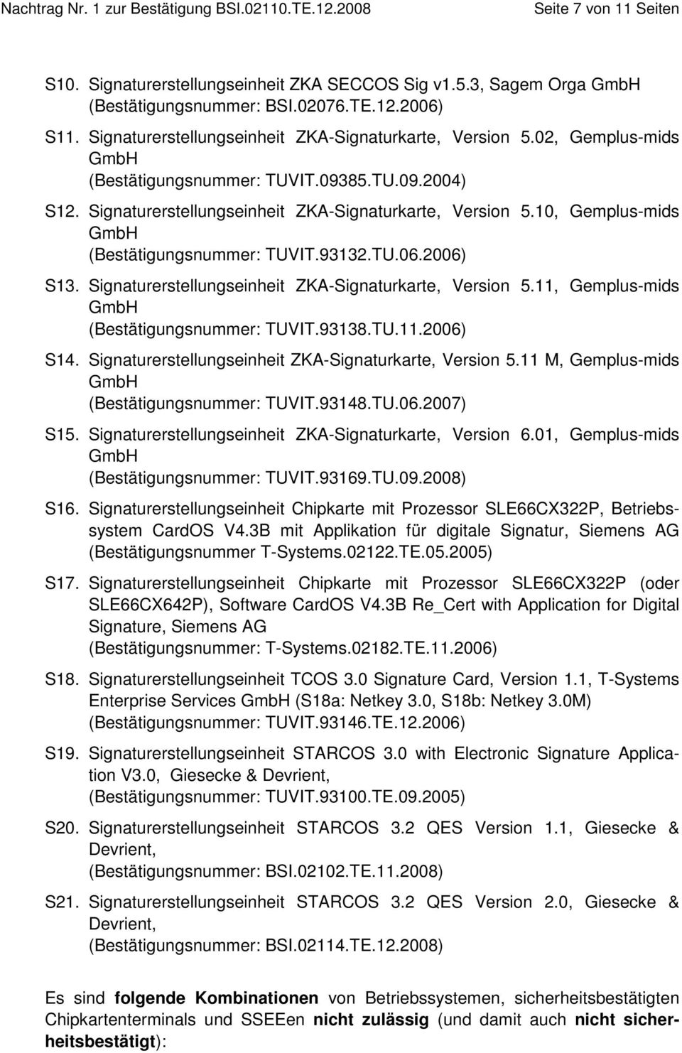 Signaturerstellungseinheit ZKA-Signaturkarte, Version 5.11, Gemplus-mids GmbH (Bestätigungsnummer: TUVIT.93138.TU.11.2006) S14. Signaturerstellungseinheit ZKA-Signaturkarte, Version 5.
