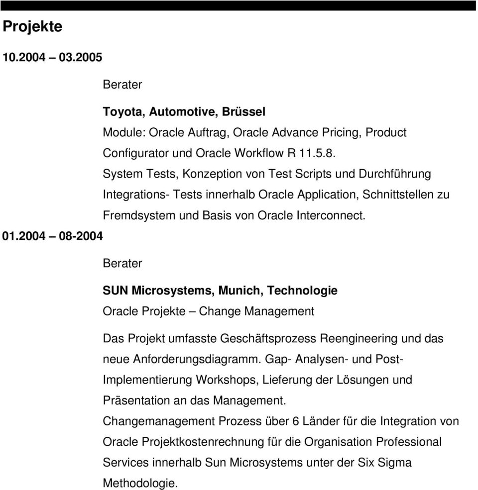 2004 08-2004 SUN Microsystems, Munich, Technologie Oracle Projekte Change Management Das Projekt umfasste Geschäftsprozess Reengineering und das neue Anforderungsdiagramm.