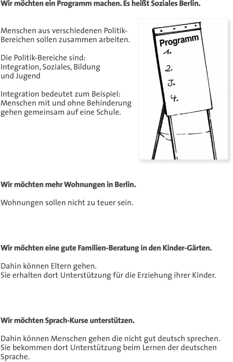 Wir möchten mehr Wohnungen in Berlin. Wohnungen sollen nicht zu teuer sein. Wir möchten eine gute Familien-Beratung in den Kinder-Gärten. Dahin können Eltern gehen.