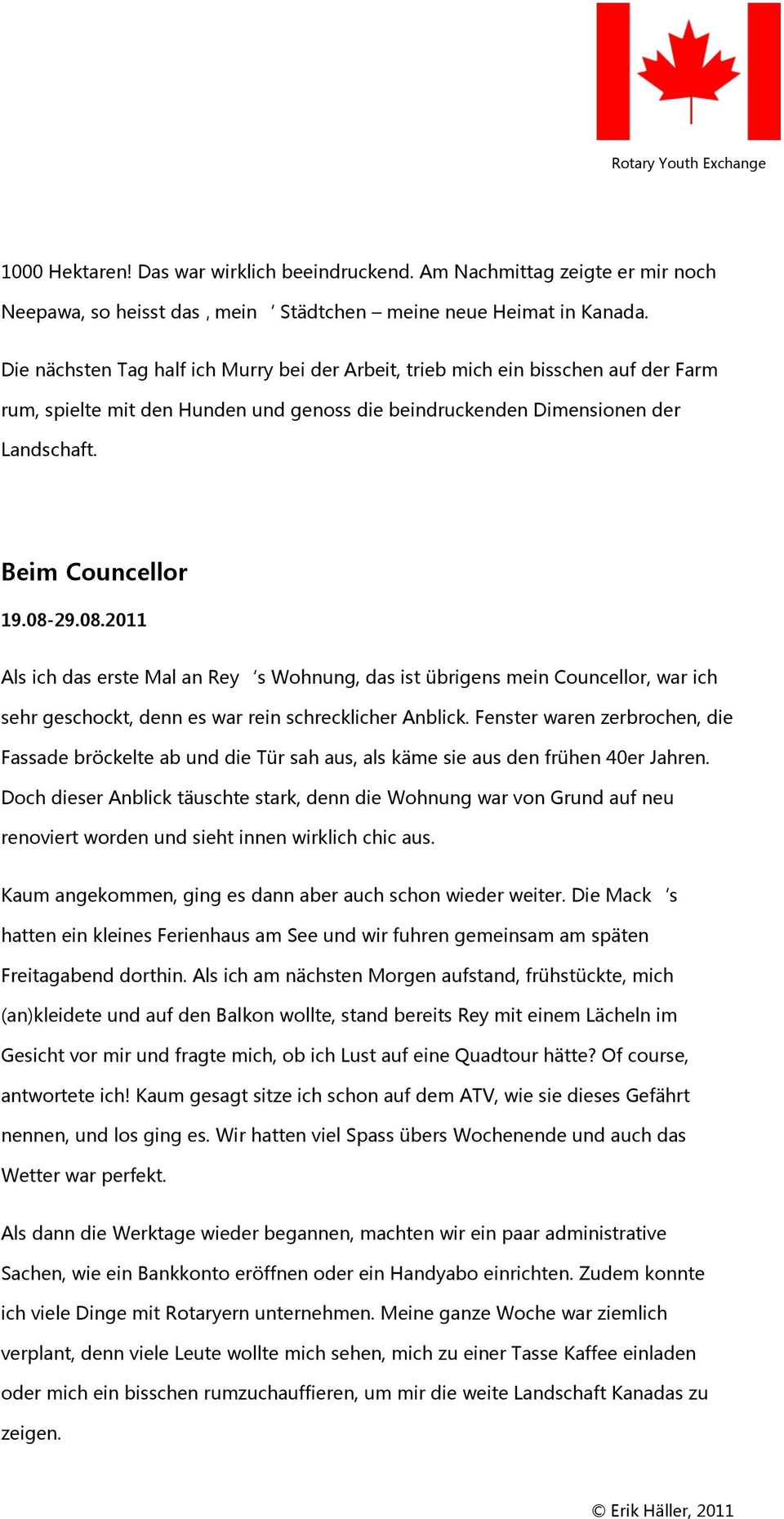 29.08.2011 Als ich das erste Mal an Rey s Wohnung, das ist übrigens mein Councellor, war ich sehr geschockt, denn es war rein schrecklicher Anblick.