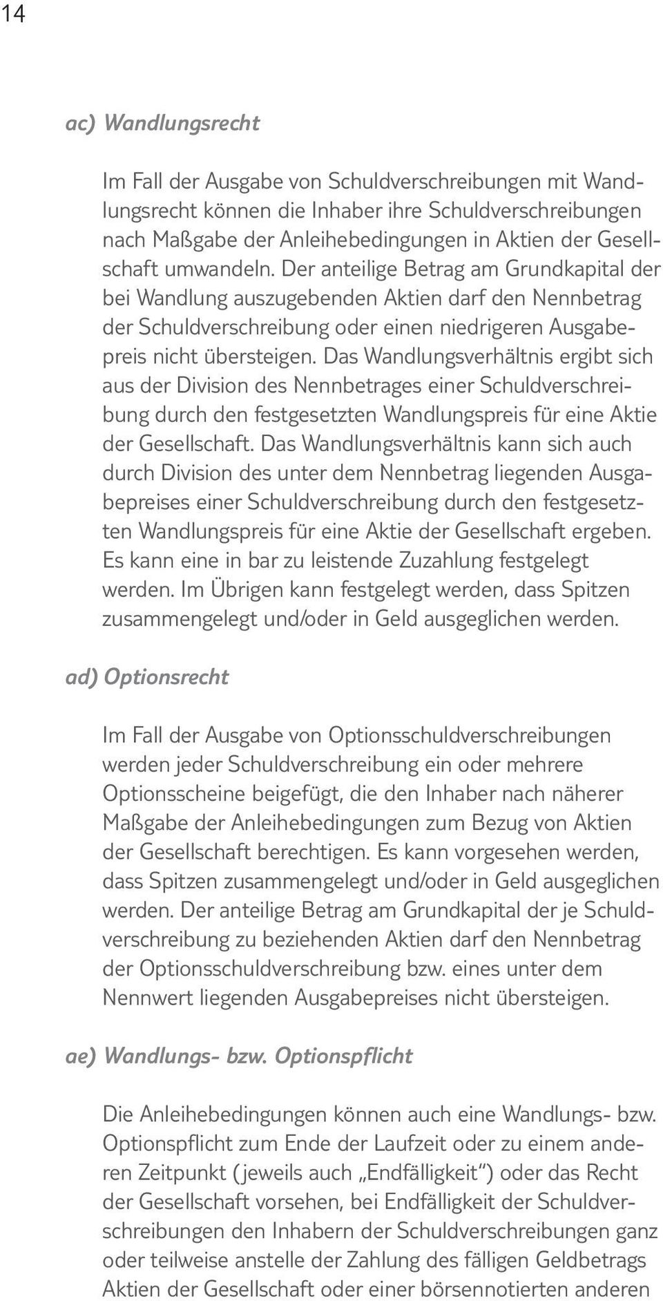 Das Wandlungsverhältnis ergibt sich aus der Division des Nennbetrages einer Schuldverschreibung durch den festgesetzten Wandlungspreis für eine Aktie der Gesellschaft.