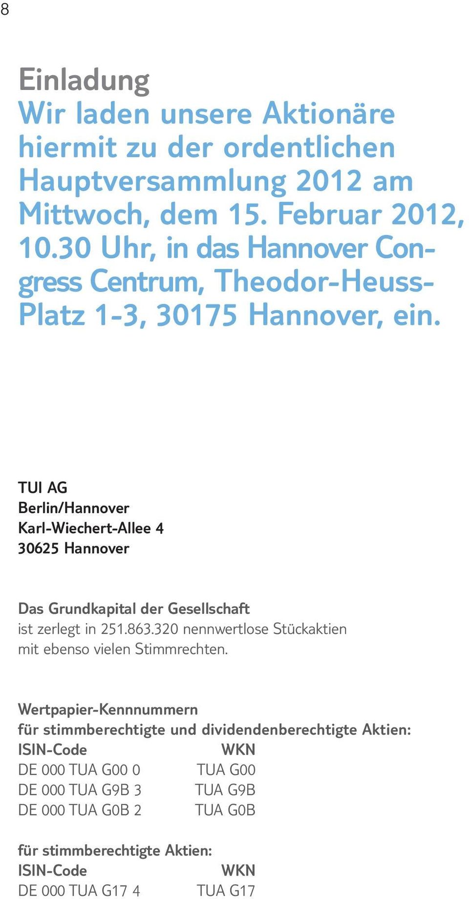 TUI AG Berlin/Hannover Karl-Wiechert-Allee 4 30625 Hannover Das Grund kapital der Gesellschaft ist zerlegt in 251.863.