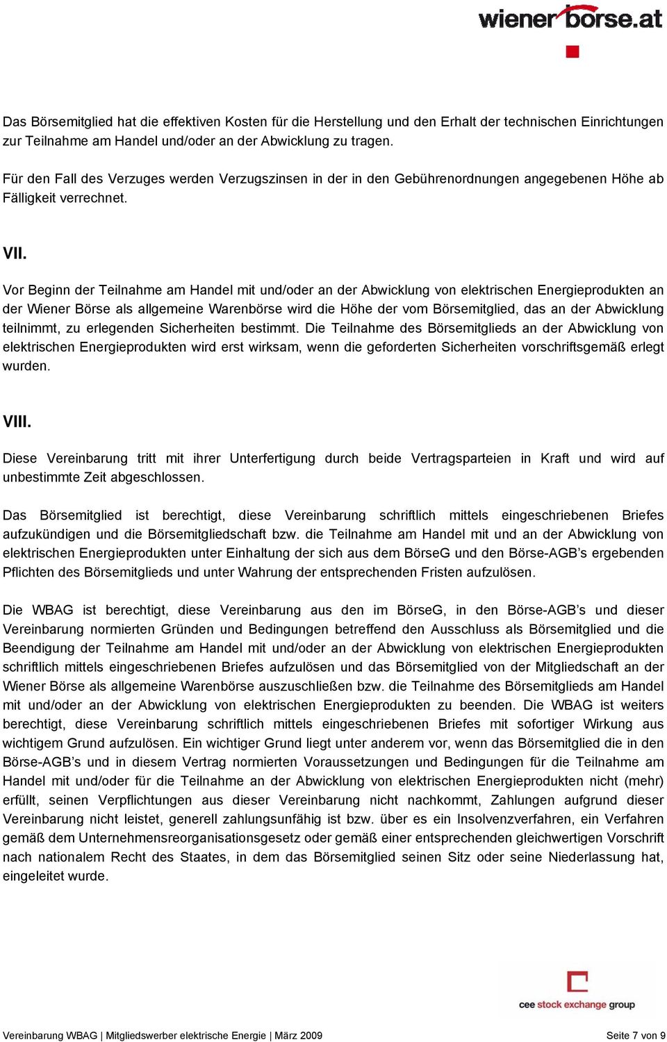 Vor Beginn der Teilnahme am Handel mit und/oder an der Abwicklung von elektrischen Energieprodukten an der Wiener Börse als allgemeine Warenbörse wird die Höhe der vom Börsemitglied, das an der