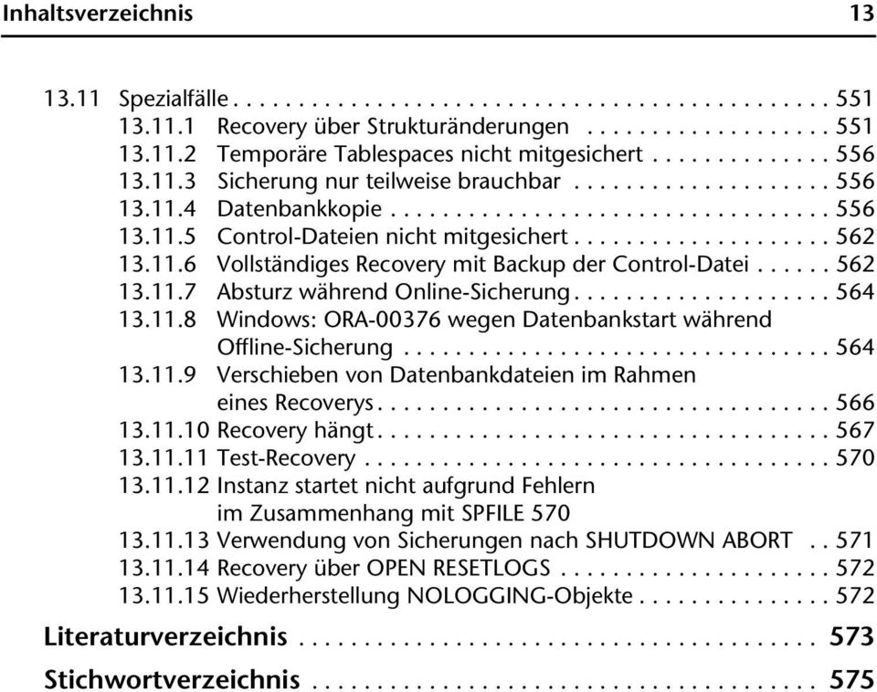 11.6 Vollständiges Recovery mit Backup der Control-Datei...... 562 13.11.7 Absturz während Online-Sicherung.................... 564 13.11.8 Windows: ORA-00376 wegen Datenbankstart während Offline-Sicherung.