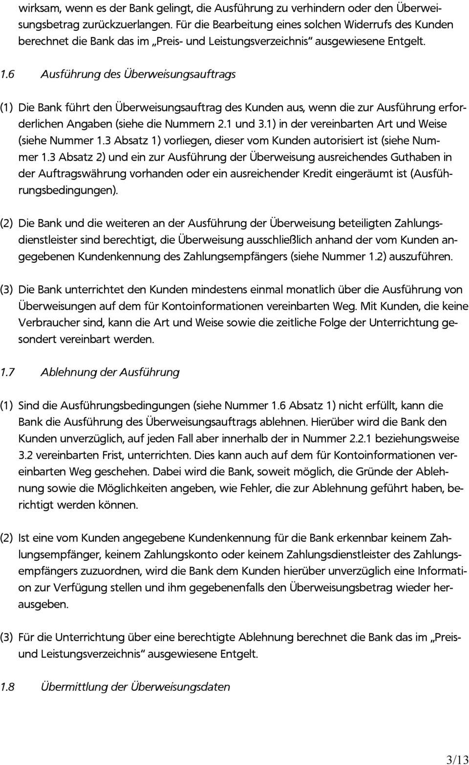 6 Ausführung des Überweisungsauftrags (1) Die Bank führt den Überweisungsauftrag des Kunden aus, wenn die zur Ausführung erforderlichen Angaben (siehe die Nummern 2.1 und 3.