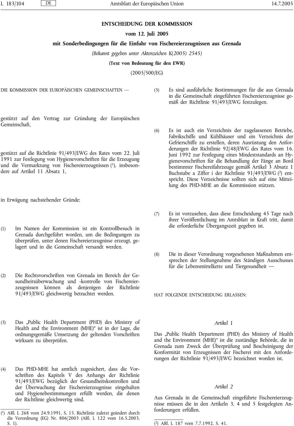 DER EUROPÄISCHEN GEMEINSCHAFTEN (5) Es sind ausführliche Bestimmungen für die aus Grenada in die Gemeinschaft eingeführten Fischereierzeugnisse gemäß der Richtlinie 91/493/EWG festzulegen.