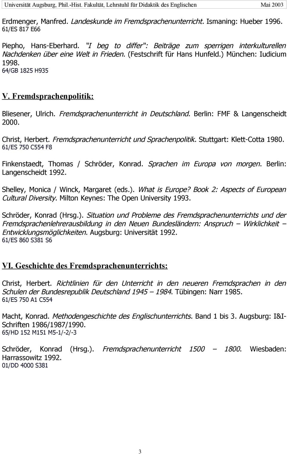 Fremdsprachenpolitik: Bliesener, Ulrich. Fremdsprachenunterricht in Deutschland. Berlin: FMF & Langenscheidt 2000. Christ, Herbert. Fremdsprachenunterricht und Sprachenpolitik.
