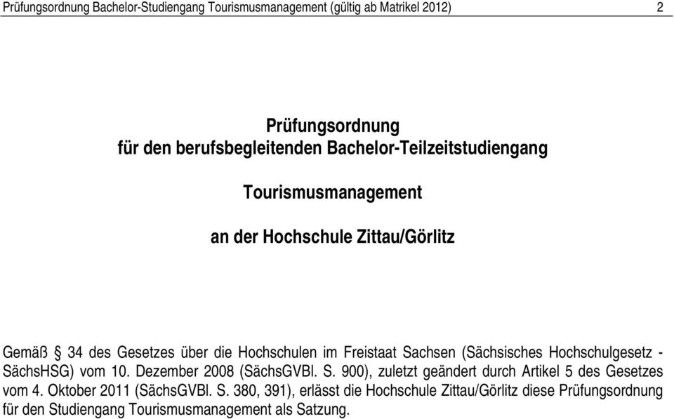 Sachsen (Sächsisches Hochschulgesetz - SächsHSG) vom 10. Dezember 2008 (SächsGVBl. S. 900), zuletzt geändert durch Artikel 5 des Gesetzes vom 4.
