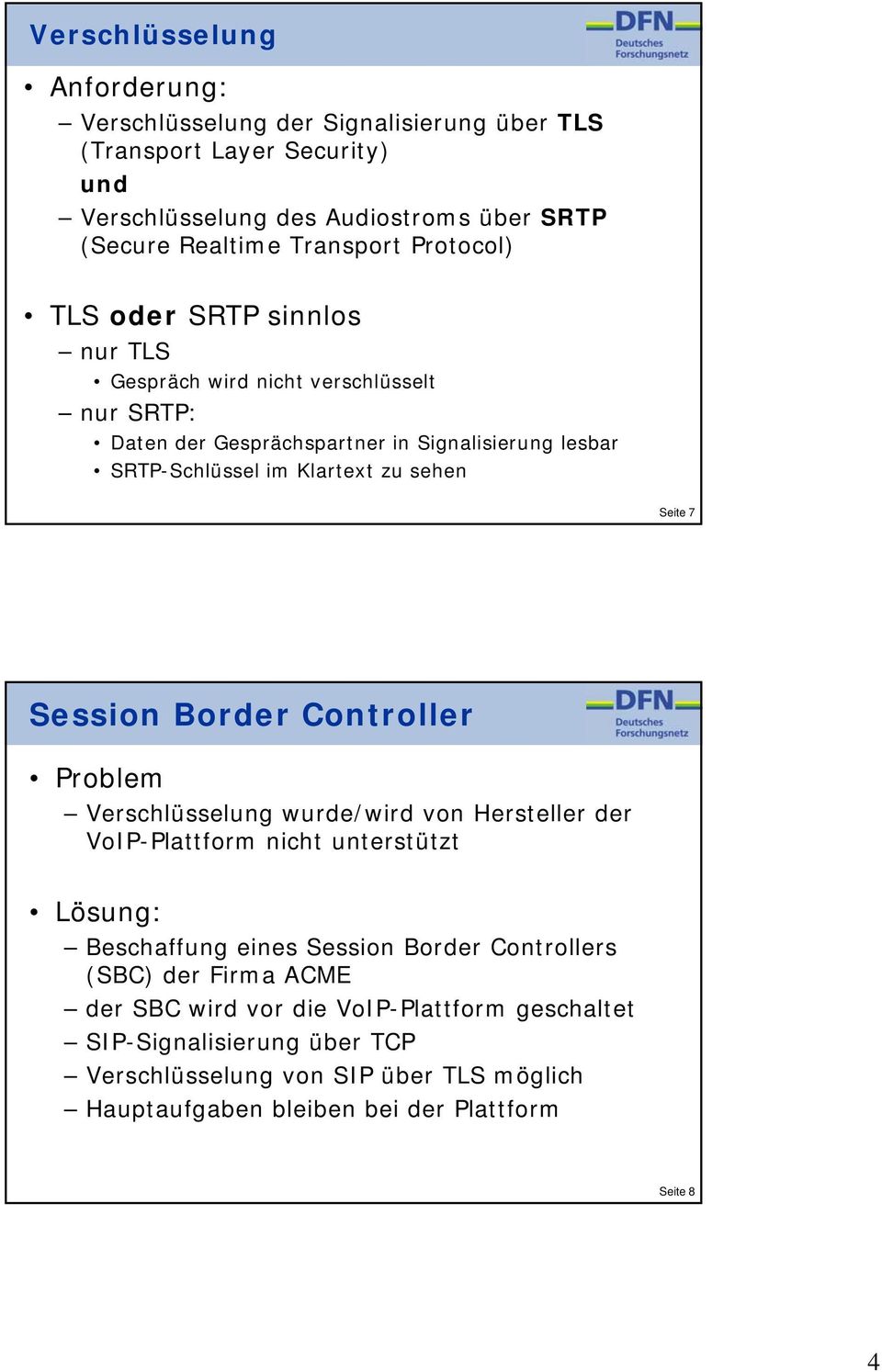 Seite 7 Session Border Controller Problem Verschlüsselung wurde/wird von Hersteller der VoIP-Plattform nicht unterstützt Lösung: Beschaffung eines Session Border Controllers