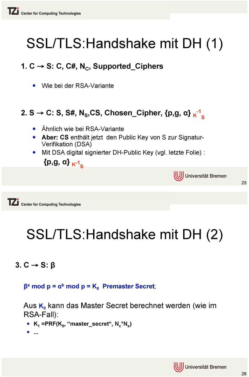 Mit DSA digital signierter DH-Public Key (vgl. letzte Folie) : {p,g, "} K -1 S 25 SSL/TLS:Handshake mit DH (2) 3. C! S:!