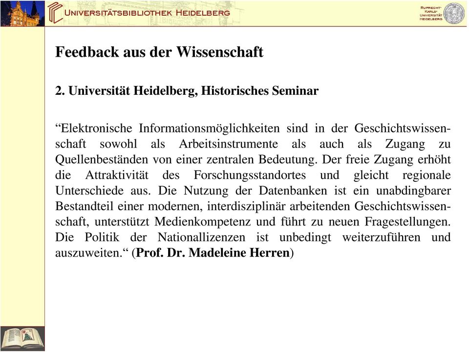 Zugang zu Quellenbeständen von einer zentralen Bedeutung. Der freie Zugang erhöht die Attraktivität des Forschungsstandortes und gleicht regionale Unterschiede aus.