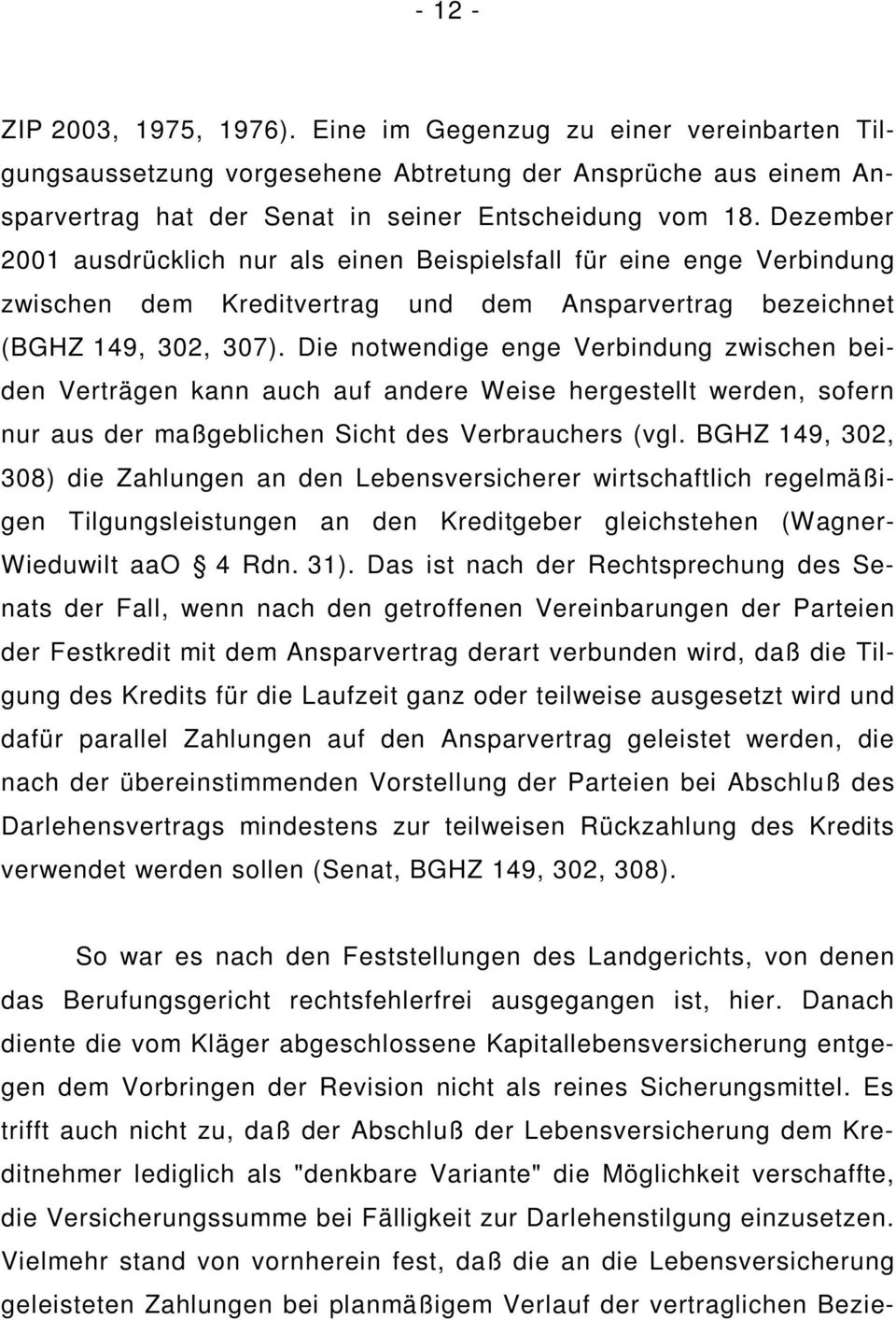 Die notwendige enge Verbindung zwischen beiden Verträgen kann auch auf andere Weise hergestellt werden, sofern nur aus der maßgeblichen Sicht des Verbrauchers (vgl.