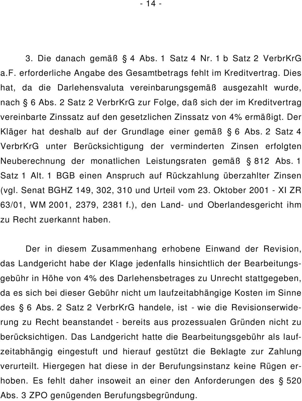 2 Satz 2 VerbrKrG zur Folge, daß sich der im Kreditvertrag vereinbarte Zinssatz auf den gesetzlichen Zinssatz von 4% ermäßigt. Der Kläger hat deshalb auf der Grundlage einer gemäß 6 Abs.